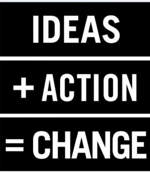Ideas + action = change