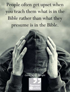 ... Bible rather than what they presume is in the Bible. — N.T. Wright