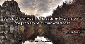 love-is-the-only-sane-and-satisfactory-answer-to-the-problem-of-human ...