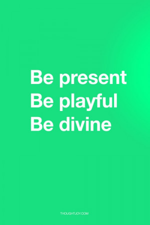 Be Present Be Playful Be Divine #quote #quotes #poster #print # ...