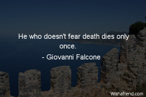 death-He who doesn't fear death dies only once.
