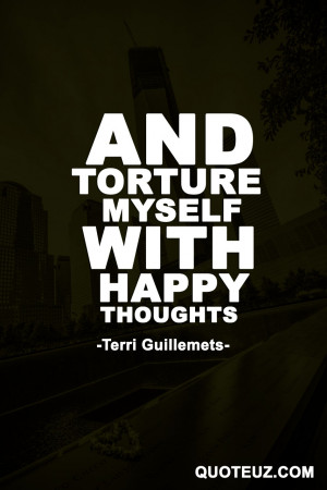 ... Quotes And Torture Myself With Happy Thoughts Terri Guillemets image