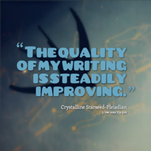 the quality of my writing is steadily improving quotes from ...