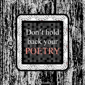 Poem Quote - Don't Hold Back Your Poetry @MsMoem