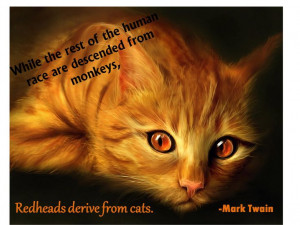 ... quote about redheads...not that we came from cats either it's just
