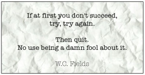 ... try again. Then quit. No use being a damn fool about it.