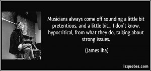 Musicians always come off sounding a little bit pretentious, and a ...