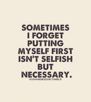 Sometimes I forget putting myself first isn't selfish but necessary