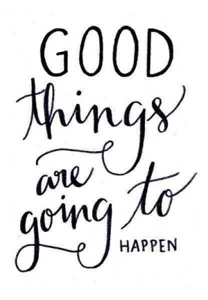 Good things are going to happen.