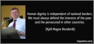Human dignity is independent of national borders. We must always ...