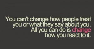 Savvy Quote : You Can’t Change How People Treat You…