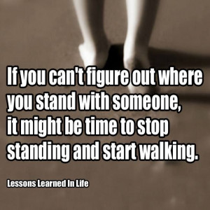 out where you stand with someone, it might be time to stop standing ...