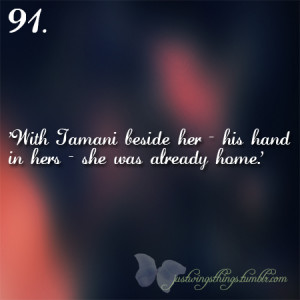 91. “With his hand in hers, she was already home.”
