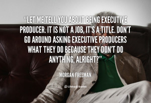 quote-Morgan-Freeman-let-me-tell-you-about-being-executive-102285.png