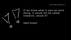 ... were doing, it would not be called research, would it? Albert Einstein
