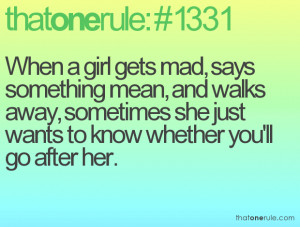 When a girl gets mad, says something mean, and walks away, sometimes ...