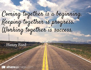... is progress. Working together is success.