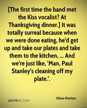 - [The first time the band met the Kiss vocalist? At Thanksgiving ...
