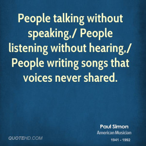 People talking without speaking,/ People listening without hearing ...