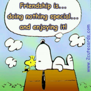 Friendship is...doing nothing special and enjoy it. Snoopy quote.