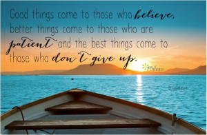 ... who are patient and the best things come to those who don't give up