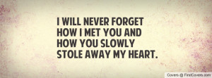 will never forget how i met you and how you slowly stole away my ...