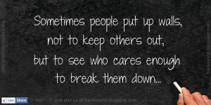 Sometimes you put walls up not to keep people out, but to see who ...