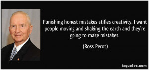 Punishing honest mistakes stifles creativity. I want people moving and ...