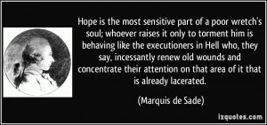 Hope is the most sensitive part of a poor wretch's soul; whoever ...
