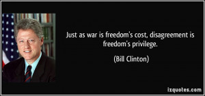 Just as war is freedom's cost, disagreement is freedom's privilege ...