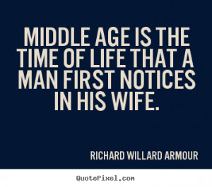 Richard Willard Armour picture quotes - Middle age is the time of life ...