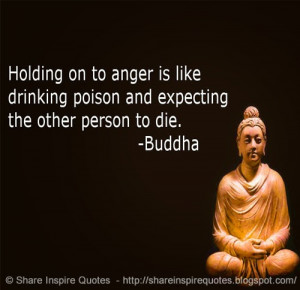 Holding on to anger is like drinking POISON and expecting the other ...