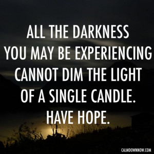All the darkness you may be experiencing cannot dim the light of a ...