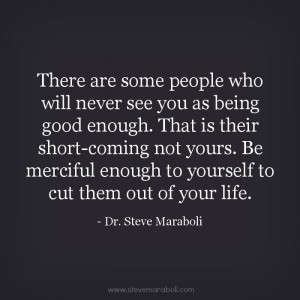 There are some people who will never see you as being good enough ...