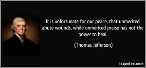 ... while unmerited praise has not the power to heal. - Thomas Jefferson