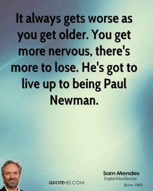 It always gets worse as you get older. You get more nervous, there's ...