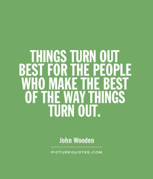 ... PEOPLE WHO MAKE THE BEST OF THE WAY THINGS TURN OUT Picture Quote #1