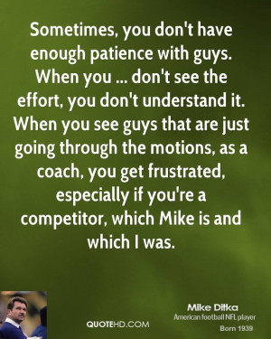 the effort, you don't understand it. When you see guys that are just ...