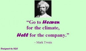 Quotes by Mark Twain – Go to Heaven for the climate, Hell for the ...