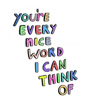 You're every nice word I can think of.