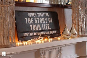 When writing the story of your life, don't let anyone else hold the ...