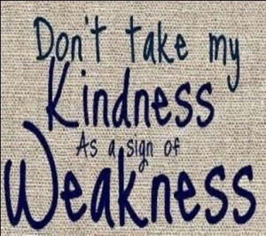 don't take my kindness for weakness - Google Search
