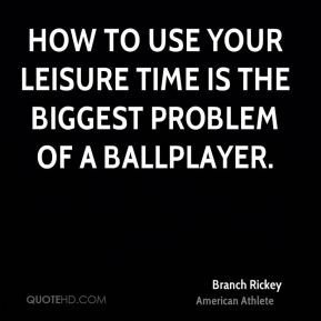 How to use your leisure time is the biggest problem of a ballplayer.