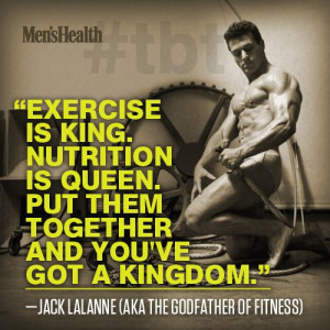 Exercise is king. Nutrition is queen. Put them together and you've got ...