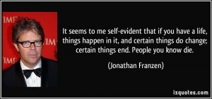 It seems to me self-evident that if you have a life, things happen in ...