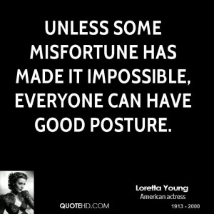 ... misfortune has made it impossible, everyone can have good posture