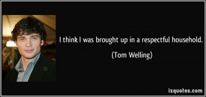 think I was brought up in a respectful household. - Tom Welling