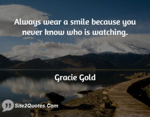 Always wear a smile because you never know who is watching.