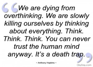 We are dying from overthinking. We are slowly killing ourselves by ...