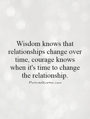 ... over time, courage knows when it's time to change the relationship